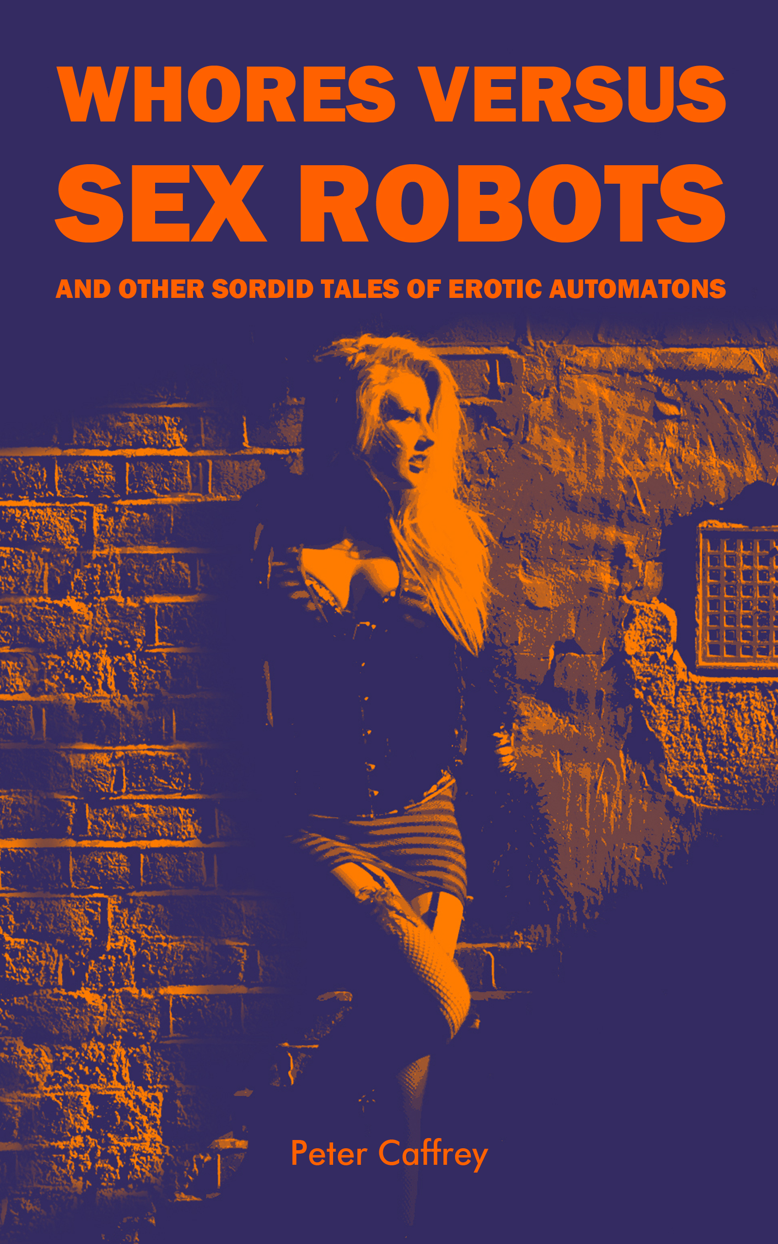 WHORES VERSUS SEX ROBOTS AND OTHER SORDID TALES OF EROTIC AUTOMATONS